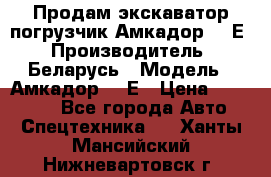 Продам экскаватор-погрузчик Амкадор 702Е › Производитель ­ Беларусь › Модель ­ Амкадор 702Е › Цена ­ 950 000 - Все города Авто » Спецтехника   . Ханты-Мансийский,Нижневартовск г.